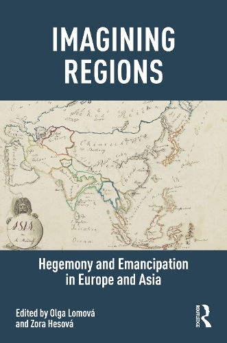 Imagining Regions: Hegemony and Emancipation in Europe and Asia.