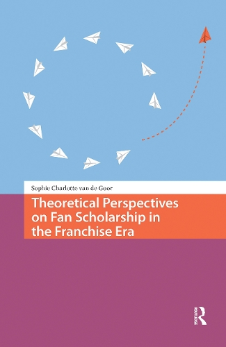 Theoretical Perspectives on Fan Scholarship in the Franchise Era.