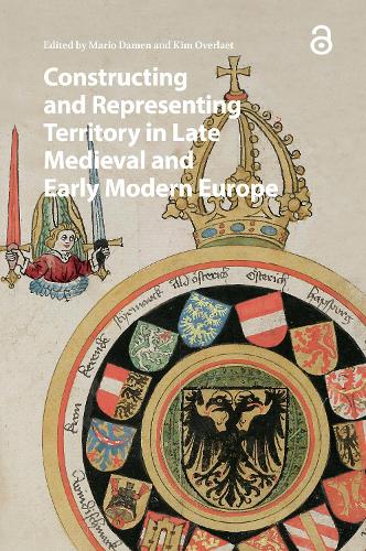 Constructing and Representing Territory in Late Medieval and Early Modern Europe.