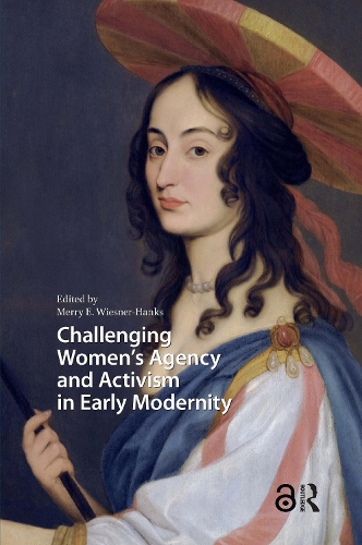 Challenging Women's Agency and Activism in Early Modernity.