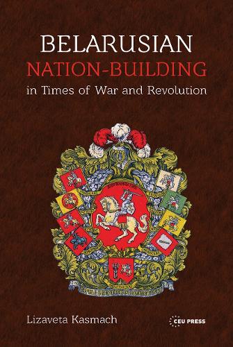 Belarusian Nation-Building in Times of War and Revolution.