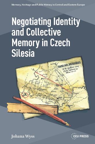 Negotiating Identity and Collective Memory in Czech Silesia.