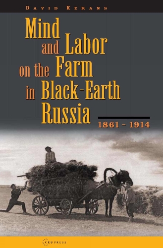 Mind and Labor on the Farm in Black-Earth Russia, 1861 - 1914.