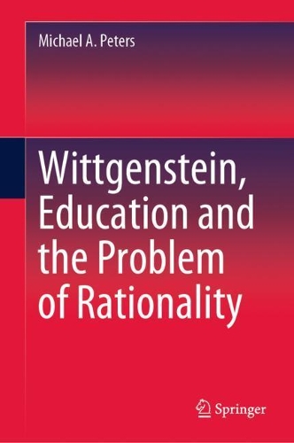 Wittgenstein, Education and the Problem of Rationality.