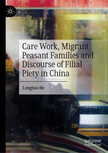 Care Work, Migrant Peasant Families and Discourse of Filial Piety in China.