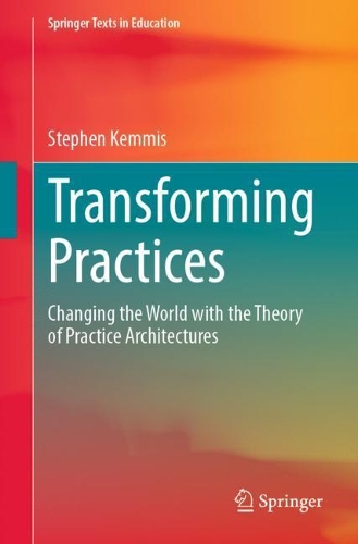 Transforming Practices: Changing the World with the Theory of Practice Architectures.