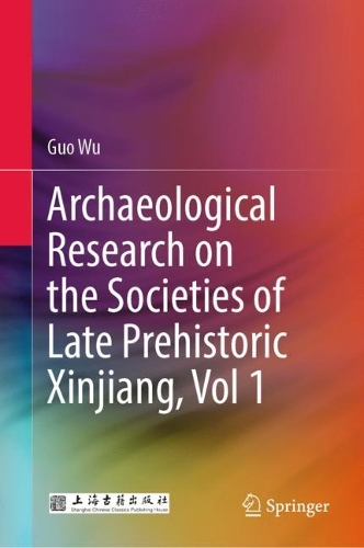 Archaeological Research on the Societies of Late Prehistoric Xinjiang. Vol. 1.