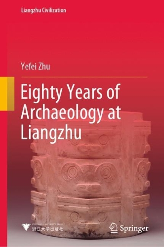 Eighty Years of Archaeology at Liangzhu.