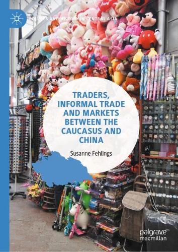 Traders, Informal Trade and Markets between the Caucasus and China.
