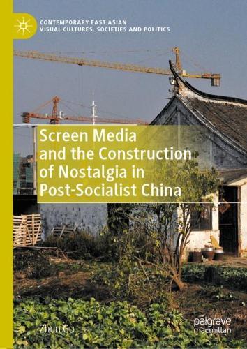Screen Media and the Construction of Nostalgia in Post-Socialist China.