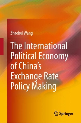 The International Political Economy of China's Exchange Rate Policy Making.