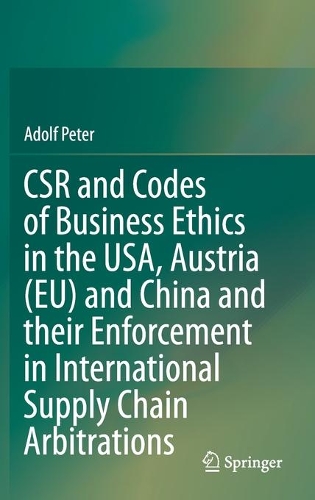 CSR and Codes of Business Ethics in the USA, Austria (EU) and China and their Enforcement in International Supply Chain Arbitrations.