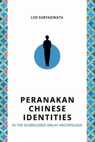Peranakan Chinese Identities in the Globalizing Malay Archipelago.