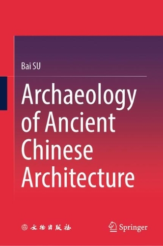 Archaeology of Ancient Chinese Architecture.