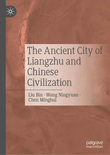 The Ancient City of Liangzhu and Chinese Civilization.
