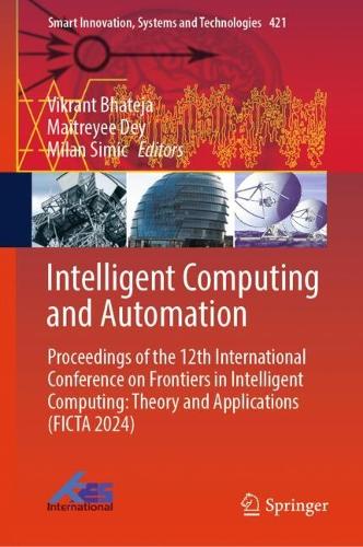Intelligent Computing and Automation: Proceedings of the 12th International Conference on Frontiers in Intelligent Computing: Theory and Applications (FICTA 2024). 2025 ed.
