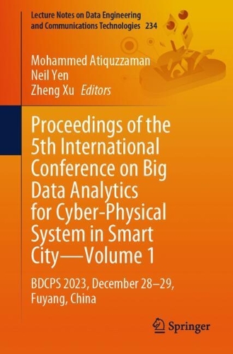 Proceedings of the 5th International Conference on Big Data Analytics for Cyber-Physical System in Smart City-Volume 1: BDCPS 2023, December 28-29, Fuyang, China. 2025 ed.