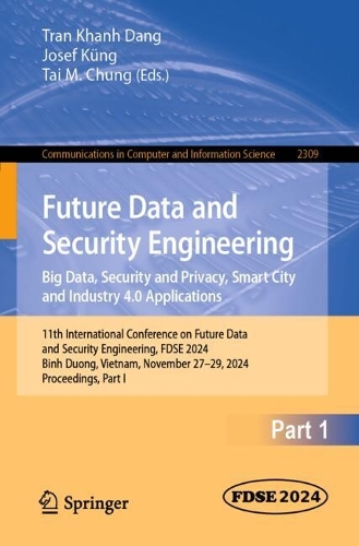 Future Data and Security Engineering. Big Data, Security and Privacy, Smart City and Industry 4.0 Applications: 11th International Conference on Future Data and Security Engineering, FDSE 2024, Binh Duong, Vietnam, November 27-29, 2024, Proceedings, Part I.