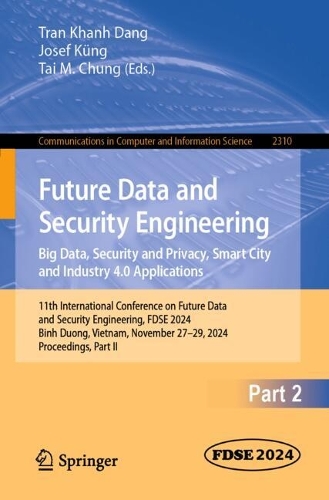 Future Data and Security Engineering. Big Data, Security and Privacy, Smart City and Industry 4.0 Applications: 11th International Conference on Future Data and Security Engineering, FDSE 2024, Binh Duong, Vietnam, November 27-29, 2024, Proceedings, Part II.