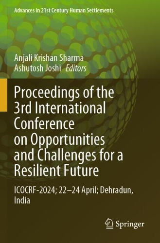 Proceedings of the 3rd International Conference on Opportunities and Challenges for a Resilient Future: ICOCRF-2024; 22-24 April; Dehradun, India.