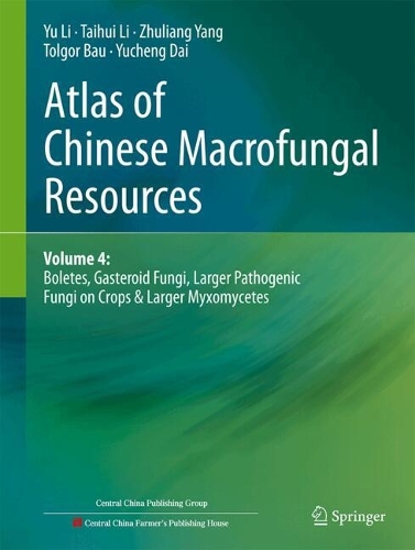 Atlas of Chinese Macrofungal Resources: Volume 4: Boletes, Gasteroid Fungi, Larger Pathogenic Fungi on Crops & Larger Myxomycetes.