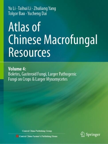 Atlas of Chinese Macrofungal Resources: Volume 4: Boletes, Gasteroid Fungi, Larger Pathogenic Fungi on Crops & Larger Myxomycetes.