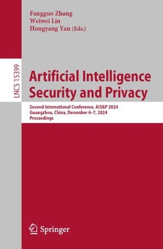 Artificial Intelligence Security and Privacy: Second International Conference, AIS&P 2024, Guangzhou, China, December 6-7, 2024, Proceedings.