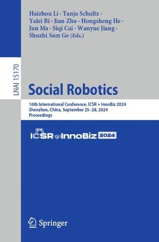 Social Robotics: 16th International Conference, ICSR + InnoBiz 2024, Shenzhen, China, September 25-28, 2024, Proceedings.