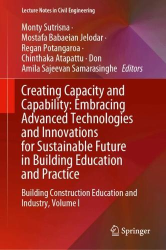 Creating Capacity and Capability: Embracing Advanced Technologies and Innovations for Sustainable Future in Building Education and Practice: Building Construction Education and Industry, Volume I.