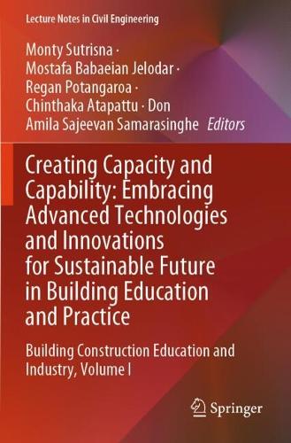 Creating Capacity and Capability: Embracing Advanced Technologies and Innovations for Sustainable Future in Building Education and Practice: Building Construction Education and Industry, Volume I.