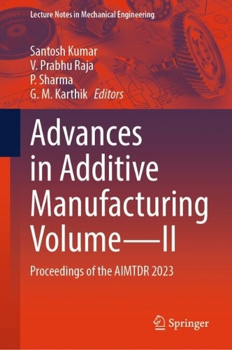 Advances in Additive Manufacturing Volume-II: Proceedings of the AIMTDR 2023.