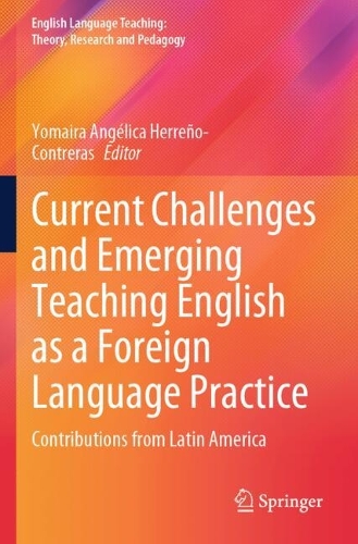 Current Challenges and Emerging Teaching English as a Foreign Language Practice: Contributions from Latin America.