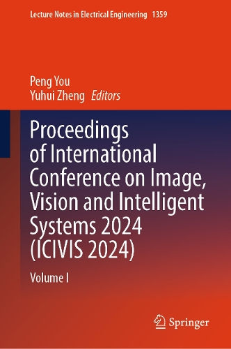 Proceedings of International Conference on Image, Vision and Intelligent Systems 2024 (ICIVIS 2024): Volume I.