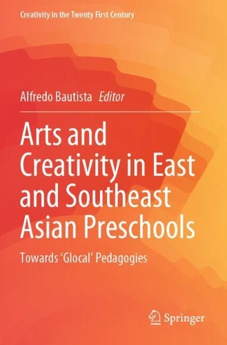 Arts and Creativity in East and Southeast Asian Preschools: Towards 'Glocal' Pedagogies.