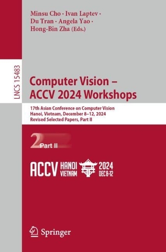 Computer Vision - ACCV 2024 Workshops: 17th Asian Conference on Computer Vision, Hanoi, Vietnam, December 8-12, 2024, Revised Selected Papers, Part II.