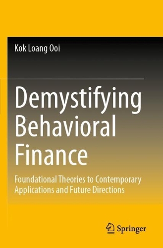 Demystifying Behavioral Finance: Foundational Theories to Contemporary Applications and Future Directions.