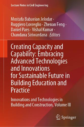 Creating Capacity and Capability: Embracing Advanced Technologies and Innovations for Sustainable Future in Building Education and Practice: Innovations and Technologies in Building and Construction, Volume III.