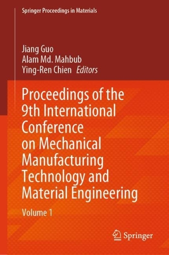 Proceedings of the 9th International Conference on Mechanical Manufacturing Technology and Material Engineering: Volume 1.