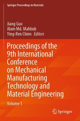 Proceedings of the 9th International Conference on Mechanical Manufacturing Technology and Material Engineering: Volume 1.