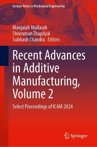 Recent Advances in Additive Manufacturing, Volume 2: Select Proceedings of ICAM 2024.