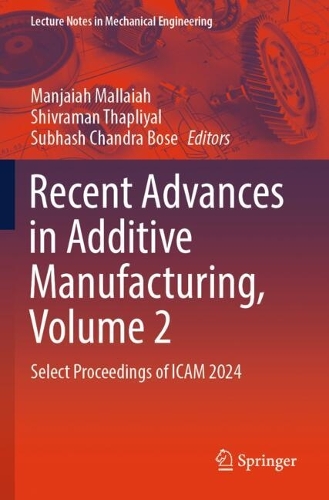 Recent Advances in Additive Manufacturing, Volume 2: Select Proceedings of ICAM 2024.