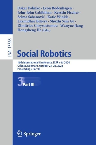 Social Robotics: 16th International Conference, ICSR + AI 2024, Odense, Denmark, October 23-26, 2024, Proceedings, Part III.