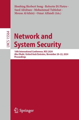 Network and System Security: 18th International Conference, NSS 2024, Abu Dhabi, United Arab Emirates, November 20-22, 2024, Proceedings.