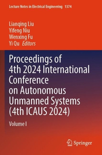 Proceedings of 4th 2024 International Conference on Autonomous Unmanned Systems (4th ICAUS 2024): Volume I.