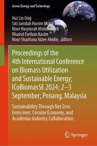 Proceedings of the 4th International Conference on Biomass Utilization and Sustainable Energy; ICoBiomasSE 2024; 2-3 September; Penang, Malaysia: Sustainability Through Net Zero Emissions, Circular Economy, and Academia-Industry Collaboration.