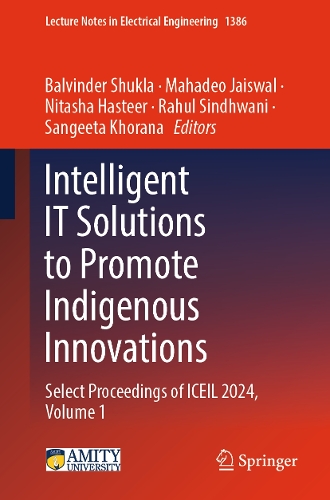 Intelligent IT Solutions to Promote Indigenous Innovations: Select Proceedings of ICEIL 2024, Volume 1.