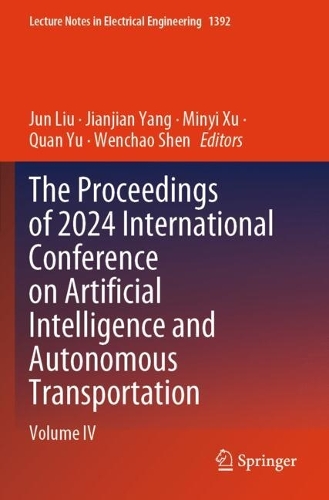 The Proceedings of 2024 International Conference on Artificial Intelligence and Autonomous Transportation: Volume IV.