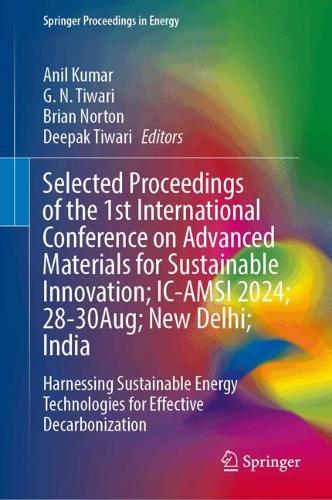Selected Proceedings of the 1st International Conference on Advanced Materials for Sustainable Innovation; IC-AMSI 2024; 28-30 August; New Delhi; India: Harnessing Sustainable Energy Technologies for Effective Decarbonization.