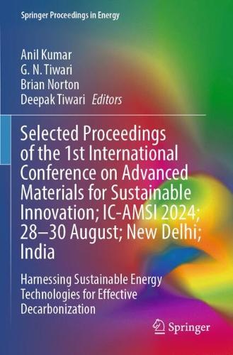 Selected Proceedings of the 1st International Conference on Advanced Materials for Sustainable Innovation; IC-AMSI 2024; 28-30 August; New Delhi; India: Harnessing Sustainable Energy Technologies for Effective Decarbonization.