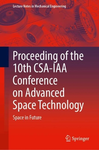 Proceeding of the 10th CSA-IAA Conference on Advanced Space Technology: Space in Future.
